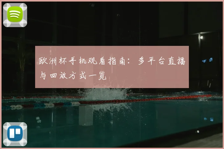 欧洲杯手机观看指南:多平台直播与回放方式一览