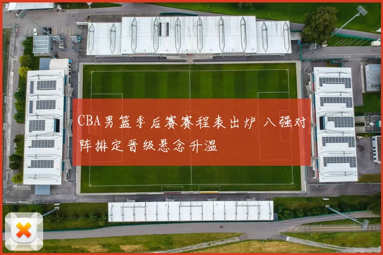 CBA男篮季后赛赛程表出炉 八强对阵排定晋级悬念升温